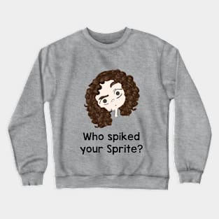 Who Spiked Your Sprite Crewneck Sweatshirt